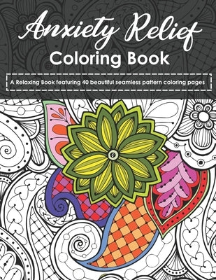 Anxiety Relief Coloring Book: A Relaxing Book featuring 40 beautiful seamless pattern coloring pages by Sky, Color