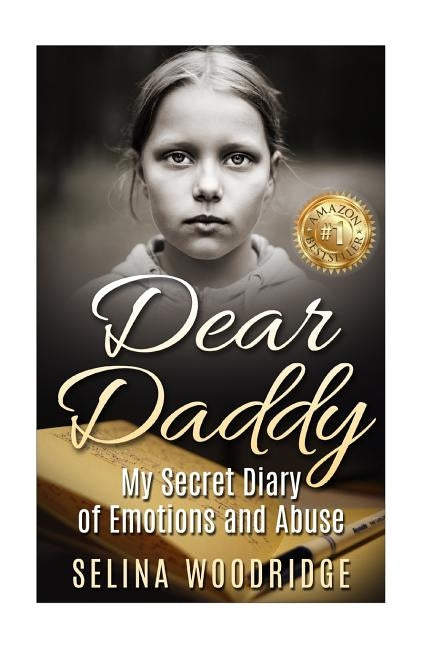 Dear Daddy: My Secret Diary of Emotions and Abuse by Woodridge, Selina