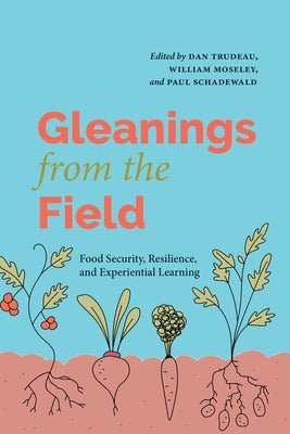 Gleanings from the Field: Food Security, Resilience, and Experiential Learning by Trudeau, Dan