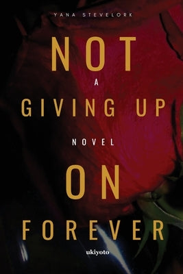 Not Giving Up On Forever by Yana Stevelork