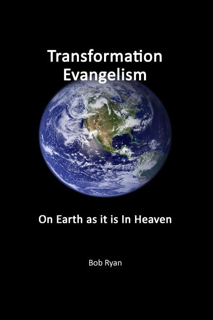 Transformation Evangelism: On Earth As It Is In Heaven by Ryan, Bob