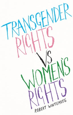 Transgender Rights vs. Women's Rights: From Conflicts to Co-Existence by Wintemute, Robert