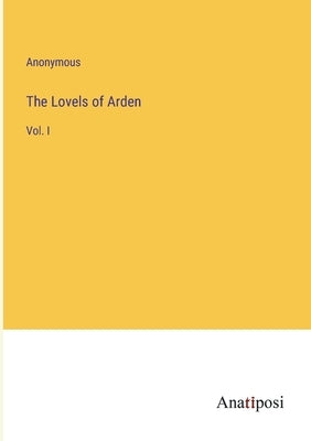 The Lovels of Arden: Vol. I by Anonymous