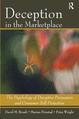 Deception In The Marketplace: The Psychology of Deceptive Persuasion and Consumer Self-Protection by Boush, David M.