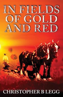 In Fields of Gold and Red by Legg, Christopher B.