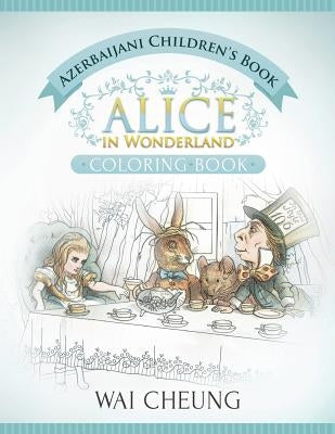 Azerbaijani Children's Book: Alice in Wonderland (English and Azerbaijani Edition) by Cheung, Wai