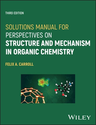 Solutions Manual for Perspectives on Structure and Mechanism in Organic Chemistry by Carroll, Felix A.