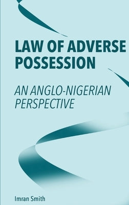 Law of Adverse Possession: An Anglo-Nigerian Perspective by Smith, Imran