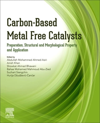 Carbon-Based Metal Free Catalysts: Preparation, Structural and Morphological Property and Application by Asiri, Abdullah Mohammed Ah