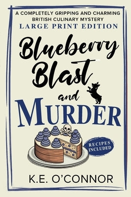 Blueberry Blast and Murder - Large Print: A Completely Gripping and Charming British Culinary Mystery by O'Connor, K. E.