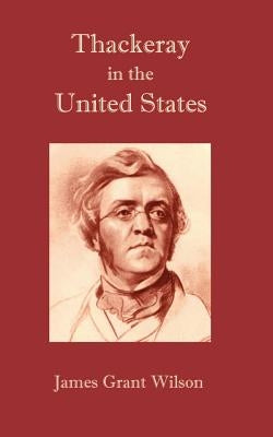 Thackeray in the United States by Wilson, James Grant