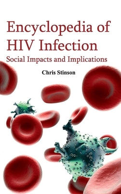 Encyclopedia of HIV Infection: Social Impacts and Implications by Stinson, Chris