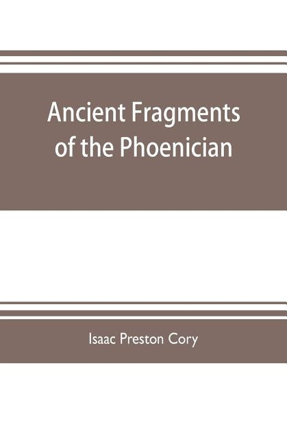 Ancient fragments of the Phoenician, Chaldaean, Egyptian, Tyrian, Carthaginian, Indian, Persian, and other writers: with an introductory dissertation by Preston Cory, Isaac