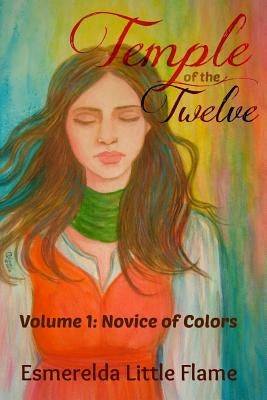 Temple of the Twelve (Volume 1: Novice of Colors) by Flame, Esmerelda Little