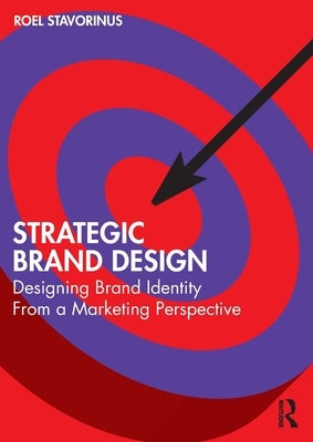 Strategic Brand Design: Designing Brand Identity from a Marketing Perspective by Stavorinus, Roel