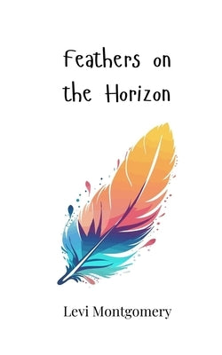 Feathers on the Horizon by Montgomery, Levi
