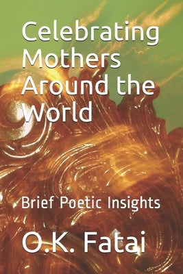 Celebrating Mothers Around the World: Brief Poetic Insights by Fatai, O. K.