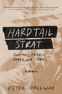 Hardtail Strat: Guitars, Heroin, Songs and Stories by Gallway, Peter