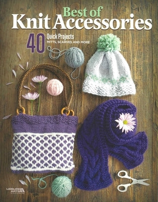 Best of Knit Accessories: 40 Quick Projects Mitts, Scarves and More by Leisure Arts