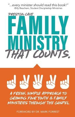 Family Ministry That Counts: A Fresh, Simple Approach to Growing Your Youth and Family Ministries Through the Gospel by Cave, Preston