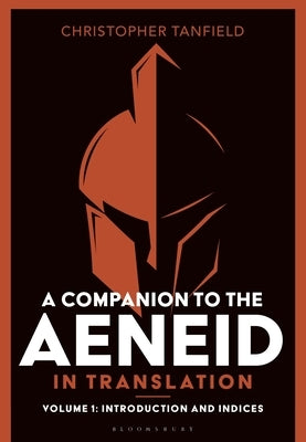 A Companion to the Aeneid in Translation: Volume 1: Introduction and Indices by Tanfield, Christopher