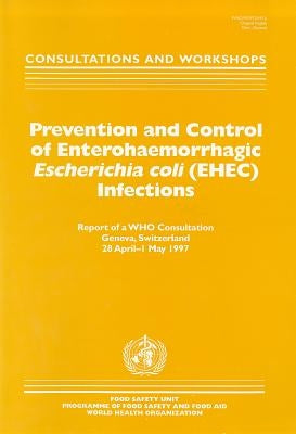 Prevention and Control of Enterohaemorrhagic Escherichia Coli (EHEC) Infections: Consultations and Workshops by Who Division of Food Safety