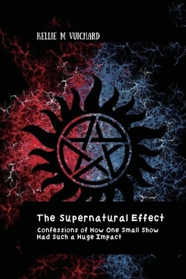 The Supernatural Effect, Confessions of How One Small Show Had Such a Huge Impact by Vuichard, Kellie
