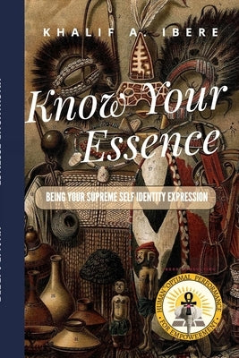 Know Your Essence: Being Your Supreme Self Identity Expression by Ibere, Khalif