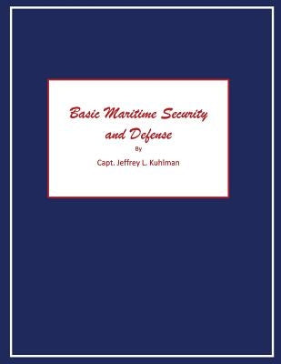 Basic Maritime Security and Defense by Kuhlman, Jeffrey L.