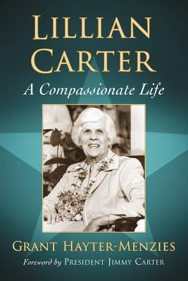 Lillian Carter: A Compassionate Life by Hayter-Menzies, Grant