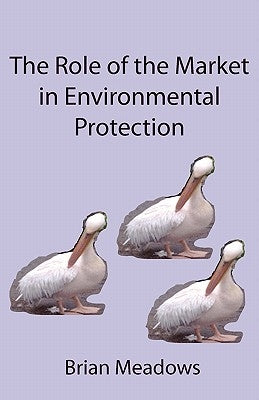 The Role of the Market in Environmental Protection by Meadows, Brian