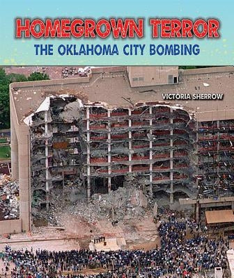 Homegrown Terror: The Oklahoma City Bombing by Sherrow, Victoria