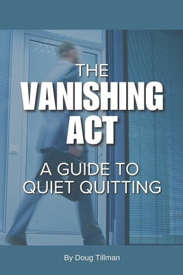 THe Vanishing Act: A Guide to Quiet Quitting by Tillman, Douglas