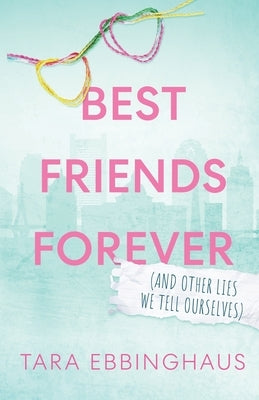 Best Friends Forever (And Other Lies We Tell Ourselves) by Ebbinghaus, Tara