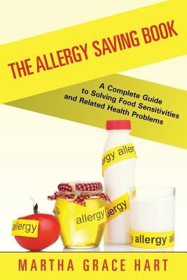The Allergy Saving Book: A Complete Guide to Solving Food Sensitivities and Related Health Problems by Hart, Martha Grace