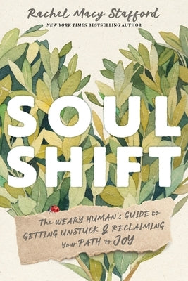 Soul Shift: The Weary Human's Guide to Getting Unstuck and Reclaiming Your Path to Joy by Stafford, Rachel Macy