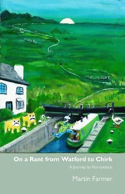 On a Rant from Watford to Chirk: An Army Veteran's Journey by Narrowboat by Farmer, Martin