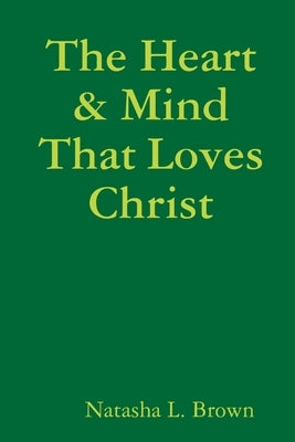 The Heart & Mind That Loves Christ by Brown, Natasha L.