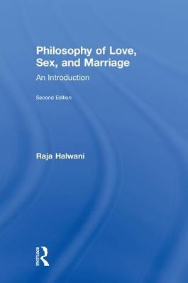 Philosophy of Love, Sex, and Marriage: An Introduction by Halwani, Raja