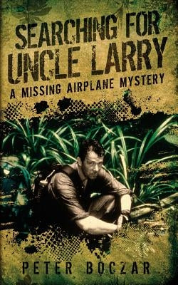 Searching for Uncle Larry: A Missing Airplane Mystery by Boczar, Peter