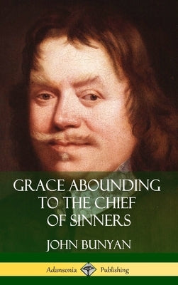 Grace Abounding to the Chief of Sinners (Hardcover) by Bunyan, John
