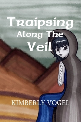 Traipsing Along the Veil by Vogel, Kimberly