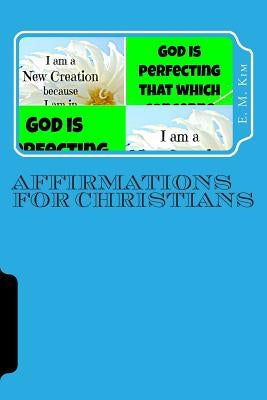 Affirmations for Christians by Kim, E. M.