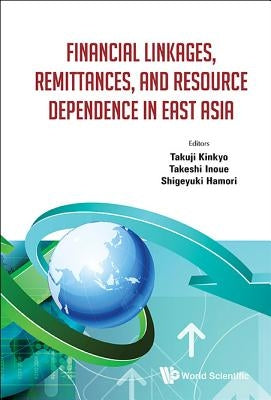 Finance Linkage, Remittance & Resource Dependence East Asia by Kinkyo Takuji