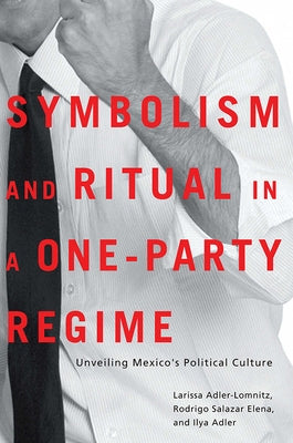 Symbolism and Ritual in a One-Party Regime: Unveiling Mexico's Political Culture by Adler-Lomnitz, Larissa