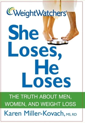 Weight Watchers She Loses, He Loses: The Truth about Men, Women, and Weight Loss by Miller-Kovach, Karen