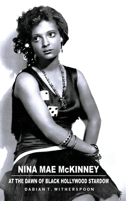 Nina Mae McKinney: At the Dawn of Black Hollywood Stardom by Witherspoon, Dabian T.