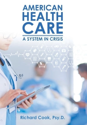 American Health Care: A System in Crisis by Cook Psy D., Richard
