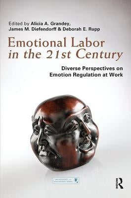 Emotional Labor in the 21st Century: Diverse Perspectives on Emotion Regulation at Work by Grandey, Alicia
