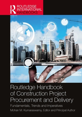 Routledge Handbook of Construction Project Procurement and Delivery: Fundamentals, Trends and Imperatives by Kumaraswamy, Mohan